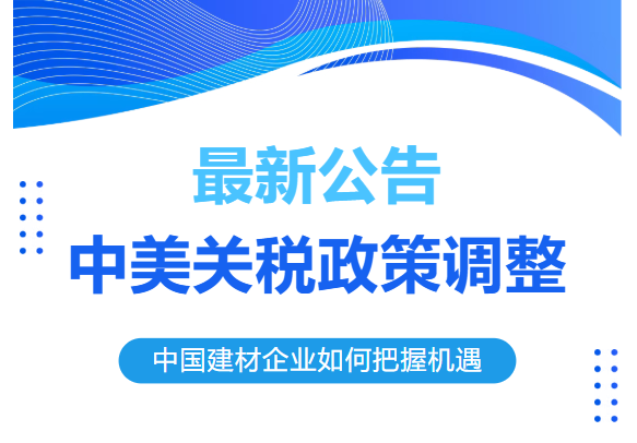 重磅利好！中美关税政策迎来阶段性调整，对美建材出口迎最佳窗口期
